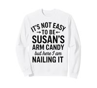It is Not Easy to Be Susan' s Arm Candy, Funny Susan Humor Sweatshirt