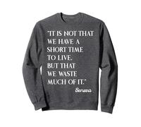It Is Not That We Have a Short Time to Live Seneca Sweatshirt