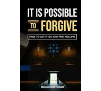 It Is Possible To Forgive: How To Let It Go And Find Healing