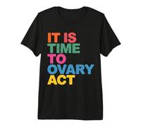 It is Time to Ovary Act Reproductive Jokes Puns |- Premium T-Shirt