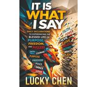 It Is What I Say: Daily Declarations to Experiencing the Blessed Life of Purpose, Freedom, and Success