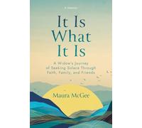 It Is What It Is: A Widow's Journey of Seeking Solace Through Faith, Family, and Friends
