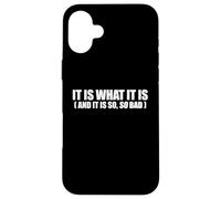 It Is What It Is And It Is So So Bad Funny Relatable Quote Case for iPhone 16 Plus