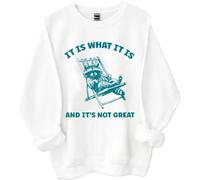 It Is What It Is And Its Not Great Sweatshirt, It Is What It Is And Its Not Great, Funny Shirts Women Man White