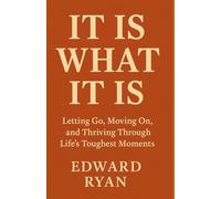 It Is What It Is: Letting Go, Moving On, and Thriving Through Life’s Toughest Moments