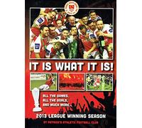 It Is What It Is! St Patrick's Athletic Football Club 2013 League Winning Season - All the Games, All the Goals, And Much More…