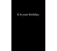 It is Your Birthday Notebook: BLACK & WHITE Minimalistic Style Journal | Funny Office Birthday Gift | It Is Your Birthday Notebook | 120 Pages | Lined ... sized 6"x9", 120 line pages for note taking.