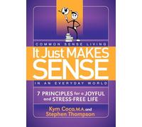 It Just Makes Sense: Common Sense Living in an Everyday World: 7 Principles for a Joyful and Stress Free Life