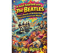 It Just Started with The Beatles: How a Bunch of British Kids Hijacked American Music (Fact Books)