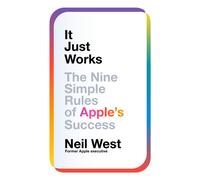 It Just Works : The Nine Simple Rules of Apple's Success