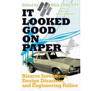 It Looked Good on Paper: Bizarre Inventions, Design Disasters, and Engineering Follies