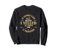 It Looks Easy Because I Yelled At Them For 3 Months Funny Sweatshirt