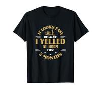 It Looks Easy Because I Yelled at Them for 3 Months Funny T-Shirt