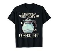 It Makes Me Crazy When Theres No Coffee Left Coffee Lover T-Shirt