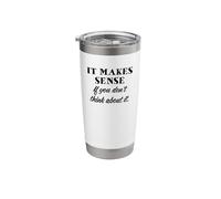 It Makes Sense - Overthinking Humor Quote - Sarcastic Stainless Steel Insulated Tumbler