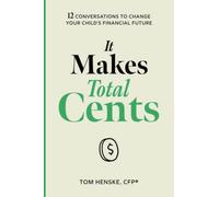 It Makes Total Cents: 12 Conversations to Change Your Child's Financial Future