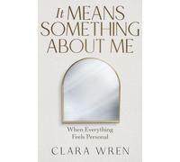 It Means Something About Me: When Everything Feels Personal (The Quiet Patterns Series)