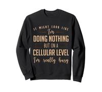 It Might Look Like I'm Doing Nothing But On A Cellular Level Sweatshirt