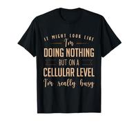 It Might Look Like I'm Doing Nothing But On A Cellular Level T-Shirt