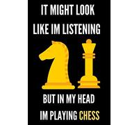 It Might Look Like I'm Listening To You But In My Head I'm Playing Chess: Notebook (6*9-120 Pages) ,Funny Gag Gift For for chess Lovers , Chess Coach