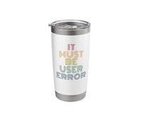 It Must Be User Error Funny Tech IT Gamer Design Stainless Steel Insulated Tumbler