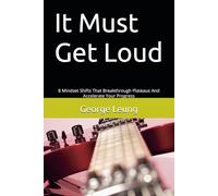 It Must Get Loud: 8 Mindset Shifts That Breakthrough Plateaus And Accelerate Your Progress