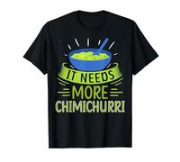 It needs more chimichurri Design for a Chimichurri lover T-Shirt
