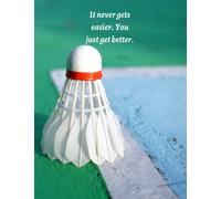 It never gets easier. You just get better.: Gifts for badminton lovers under 10 dollars - paperback journal to write in