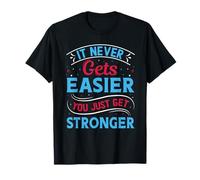 It Never Gets Easier You Just Get Stronger | Motivational T-Shirt