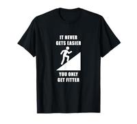 It Never Gets Easier, You Only Get Fitter T-Shirt