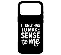 It Only Has To Make Sense To Me Funny Saying Case for iPhone 17 Pro Max