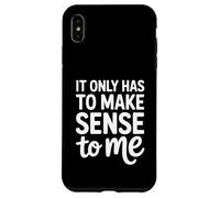 It Only Has To Make Sense To Me Funny Saying Case for iPhone XS Max