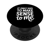 It Only Has To Make Sense To Me Funny Saying PopSockets Adhesive PopGrip