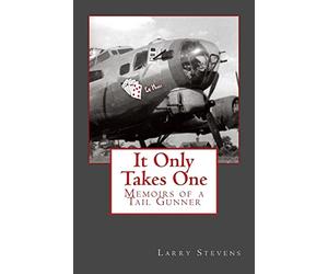 It Only Takes One: Memoirs of a Tail Gunner