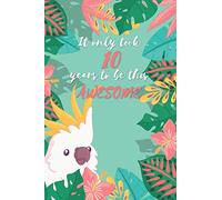 It only took 10 years to be this AWESOME: Funny pet parrot 6/9 in 100 pages blank journal glossy finish / Sketchbook, 10 Years Old birthday Gift for awesome boys girls women