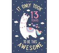 It Only Took 13 Years To Be This Awesome: A Journal And Sketchbook For 13 Year Old Girls 13th Birthday Gift Ideas for Daughter Niece - Bday Presents for Granddaughter Friends Unicorn Notebook for Kids
