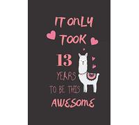 It Only Took 13 Years to be this Awesome:: LLama Journal and notebook Gift for 13 Year Old Girls, Funny 13th Birthday Gift for Girls.