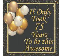 It Only Took 75 Years to be this Awesome : Birthday Sign in book for Guests Black and Gold 75th Birthday party Guest book: Black and Gold Birthday ... BONUS Gift Tracker Log+ Keepsake pages.