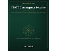 IT/OT Convergence Security: How to Connect Enterprise IT, Cloud and Industrial Systems Without Putting Production at Risk