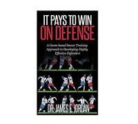 It Pays to Win on Defense: A game-based soccer approach to developing highly effective defenders: Volume 2 (Game-based Soccer Training)
