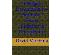 IT Project Development -Part One : From Initiation to Completion
