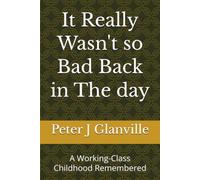 It Really Wasn't so Bad Back in The day: A Working-Class Childhood Remembered