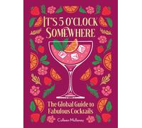 It’s 5 o’clock Somewhere, Anniversary Edition : The Enhanced Global Guide to Fabulous Cocktails