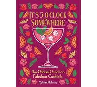 It’s 5 o’clock Somewhere, Anniversary Edition: The Enhanced Global Guide to Fabulous Cocktails