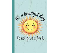 It’s a Beautiful Day to Not Give a F*ck Notebook - Funny Self-Care Journal for Women, Sarcastic Positivity, and Everyday Burnout Relief (6x9", Lined Journal, 110 Pages)
