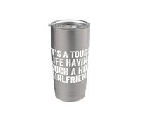 It’s A Tough Life Having Such A Hot Girlfriend Stainless Steel Insulated Tumbler