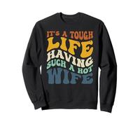 It’s A Tough Life Having Such A Hot Wife Groovy Sweatshirt