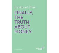 It’s About Time: FINALLY, THE TRUTH ABOUT MONEY
