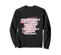 It’s ADORABLE watching people celebrate a pagan holiday. Sweatshirt