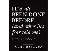 It’s All Been Done Before (And Other Lies Fear Told Me): Practical Prompts to Quit Playing Small